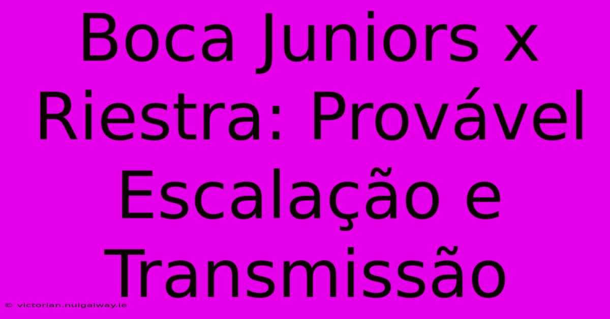 Boca Juniors X Riestra: Provável Escalação E Transmissão