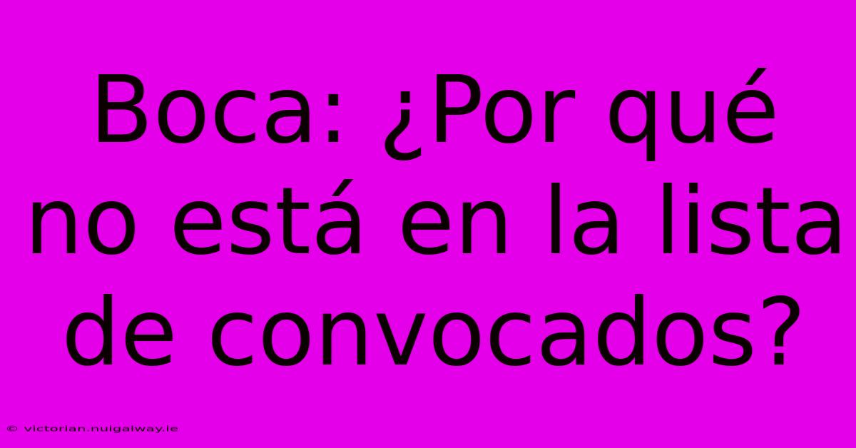 Boca: ¿Por Qué No Está En La Lista De Convocados?