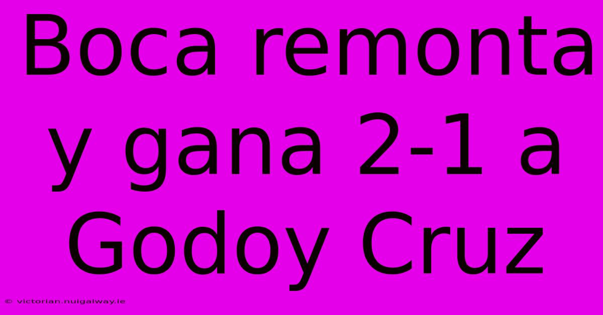 Boca Remonta Y Gana 2-1 A Godoy Cruz