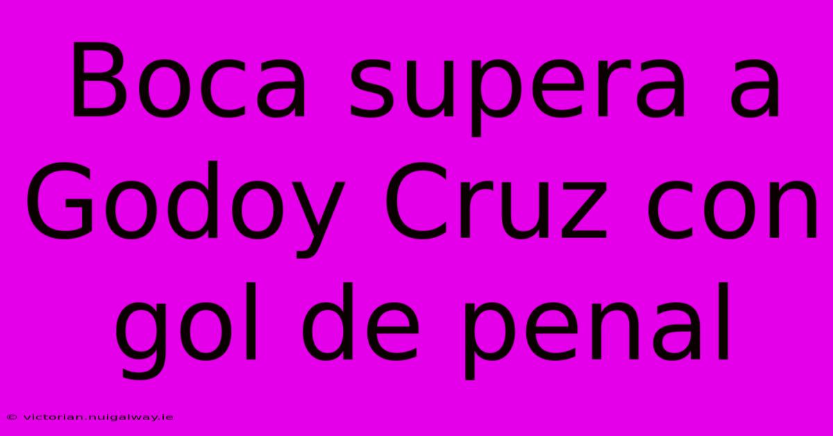 Boca Supera A Godoy Cruz Con Gol De Penal 