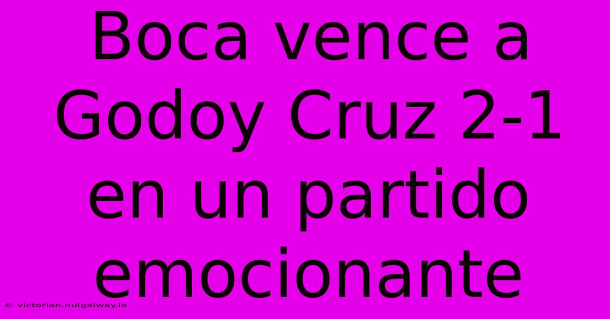 Boca Vence A Godoy Cruz 2-1 En Un Partido Emocionante