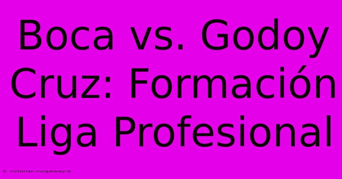 Boca Vs. Godoy Cruz: Formación Liga Profesional