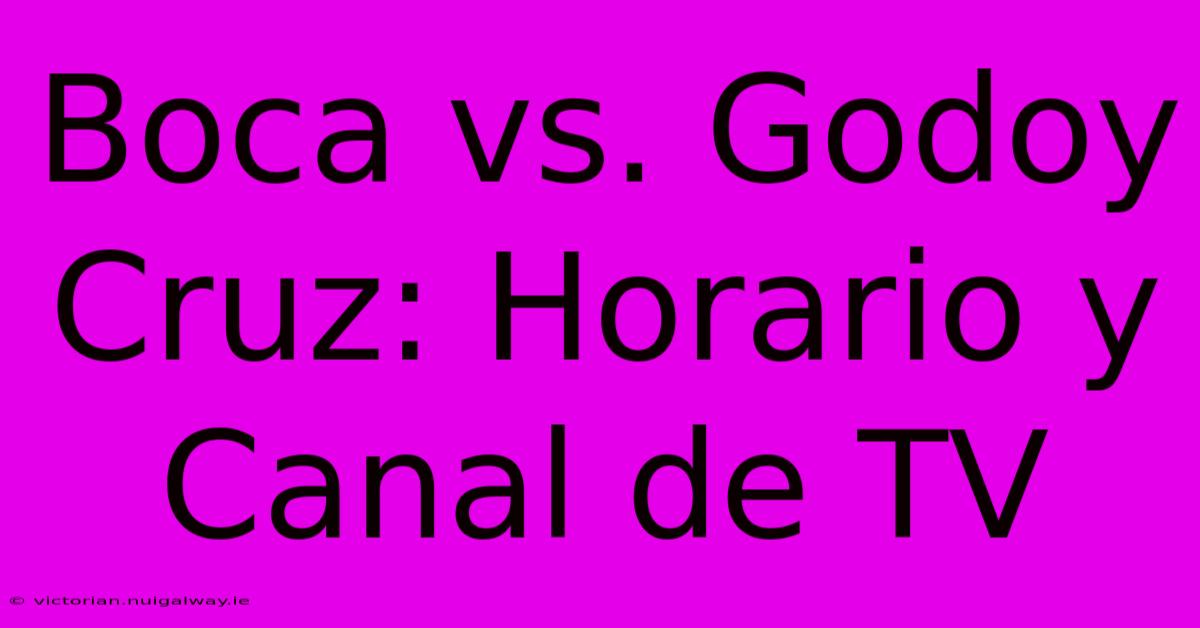 Boca Vs. Godoy Cruz: Horario Y Canal De TV