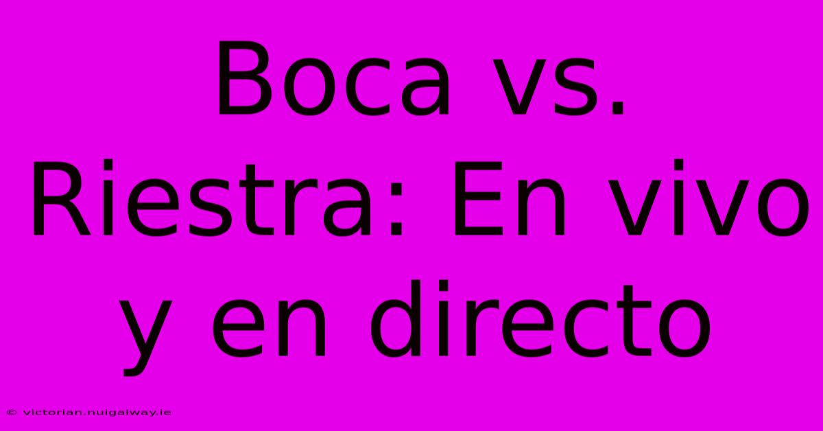 Boca Vs. Riestra: En Vivo Y En Directo