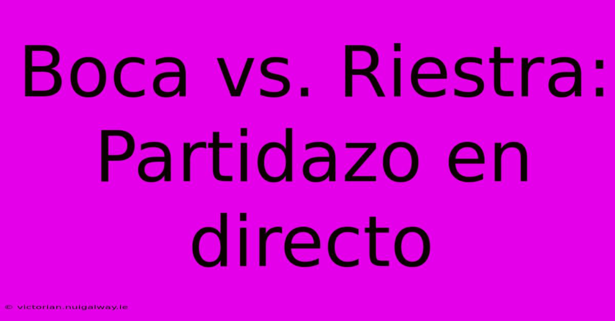 Boca Vs. Riestra: Partidazo En Directo