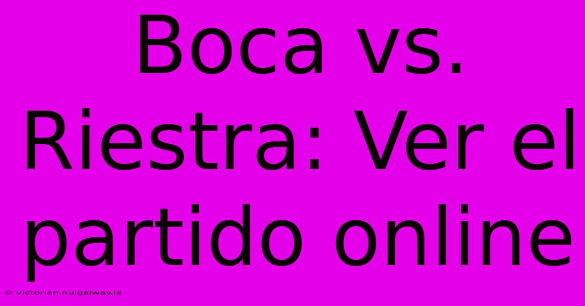 Boca Vs. Riestra: Ver El Partido Online