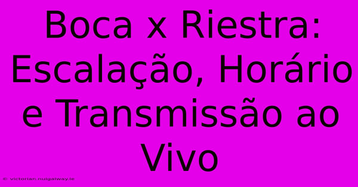 Boca X Riestra: Escalação, Horário E Transmissão Ao Vivo 