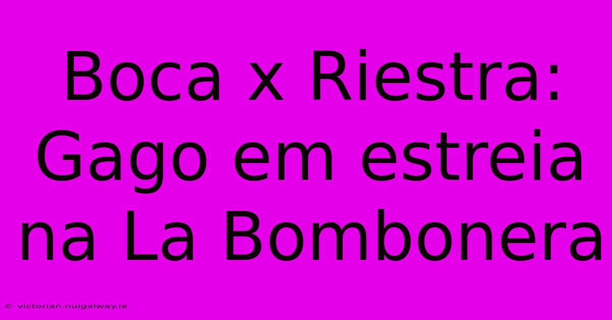 Boca X Riestra: Gago Em Estreia Na La Bombonera 