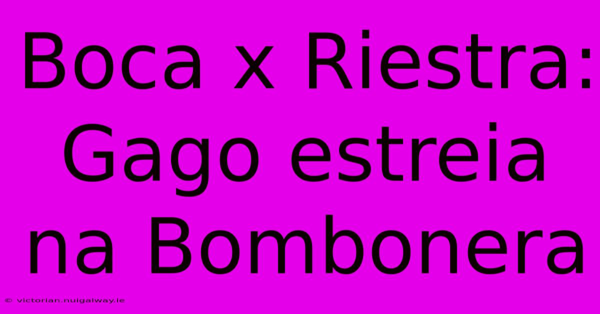 Boca X Riestra: Gago Estreia Na Bombonera