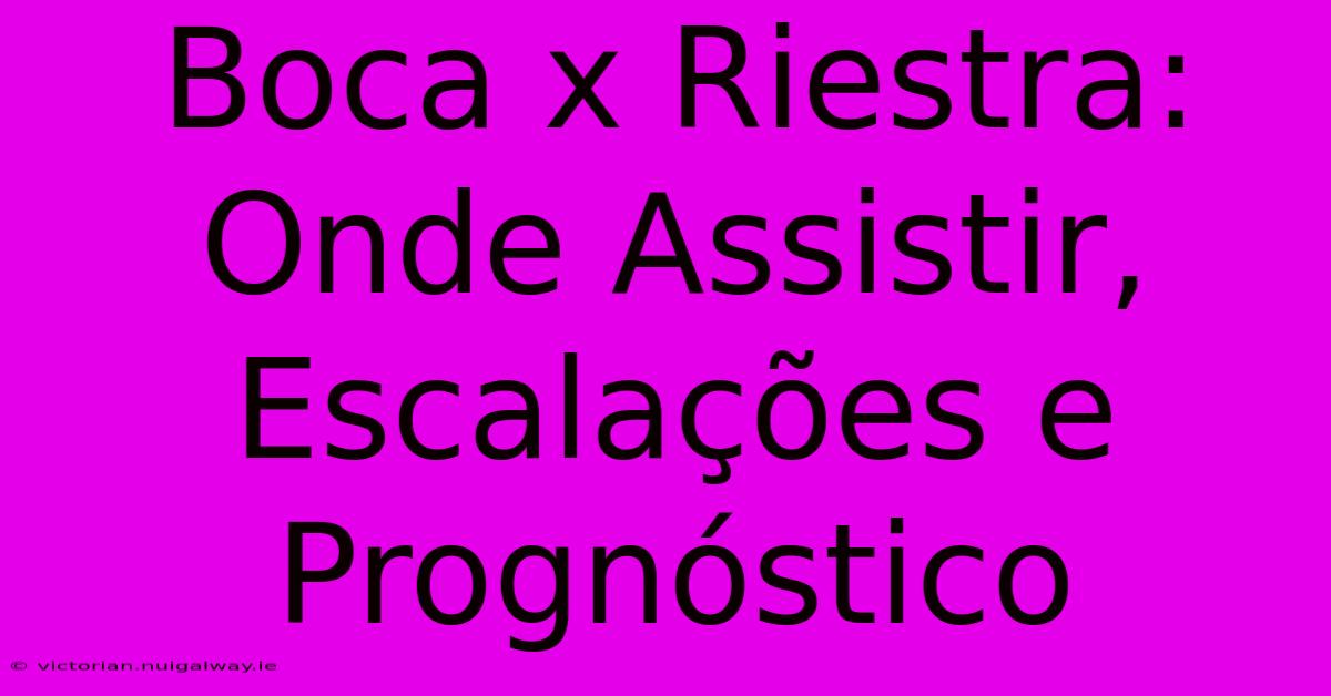 Boca X Riestra: Onde Assistir, Escalações E Prognóstico