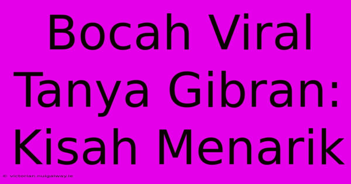 Bocah Viral Tanya Gibran:  Kisah Menarik