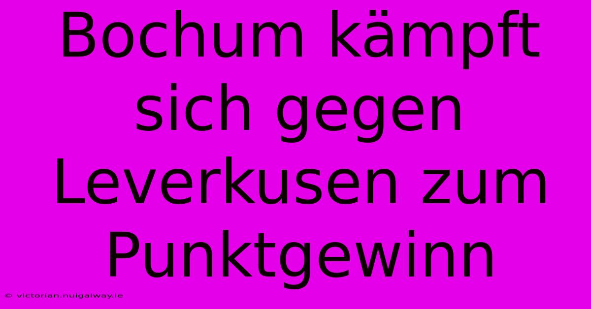 Bochum Kämpft Sich Gegen Leverkusen Zum Punktgewinn 