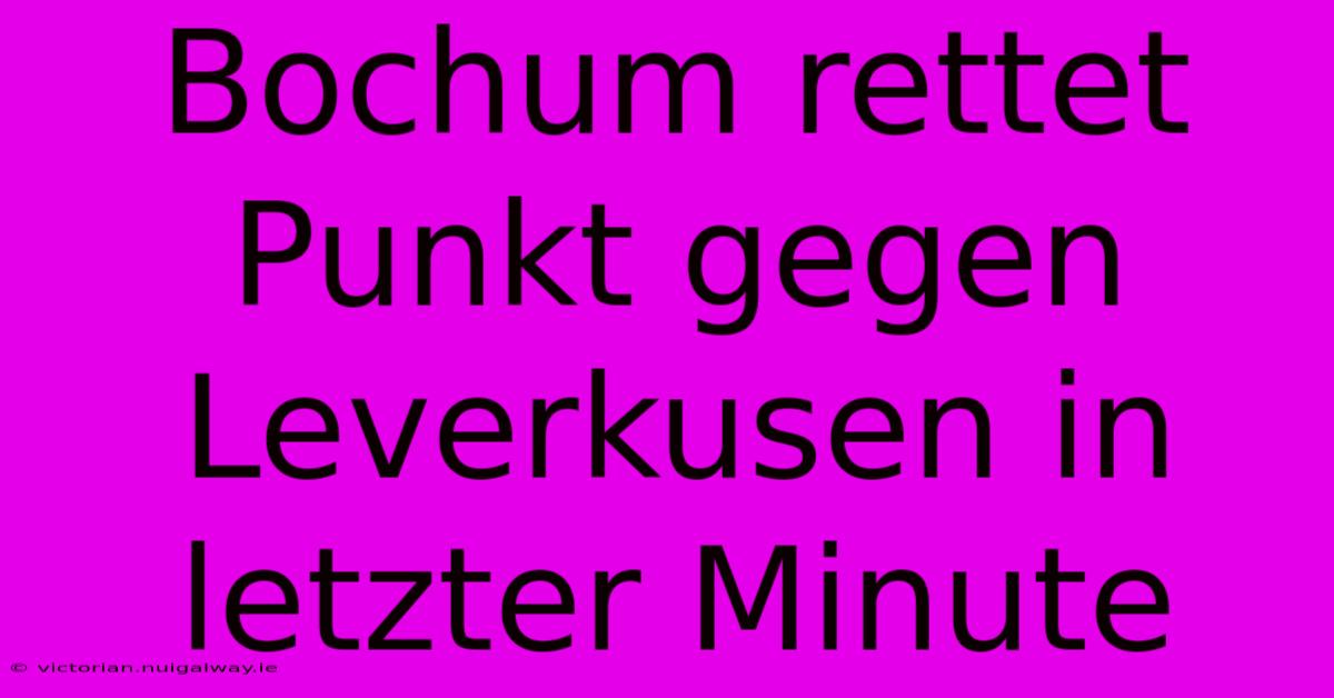 Bochum Rettet Punkt Gegen Leverkusen In Letzter Minute