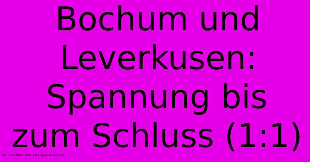 Bochum Und Leverkusen: Spannung Bis Zum Schluss (1:1) 