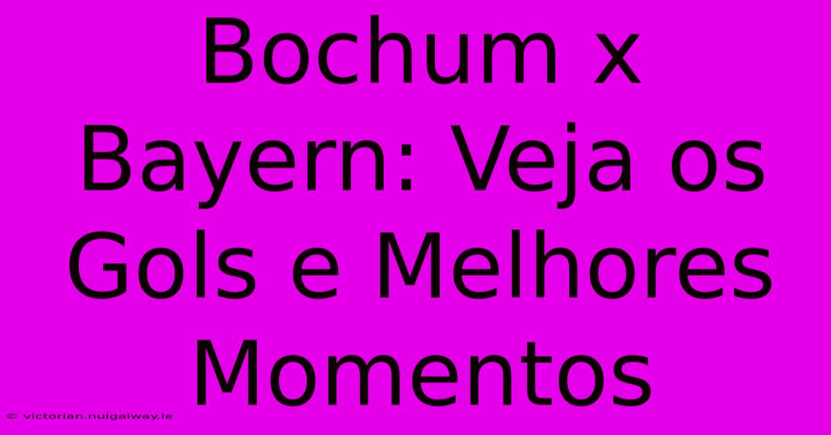 Bochum X Bayern: Veja Os Gols E Melhores Momentos 