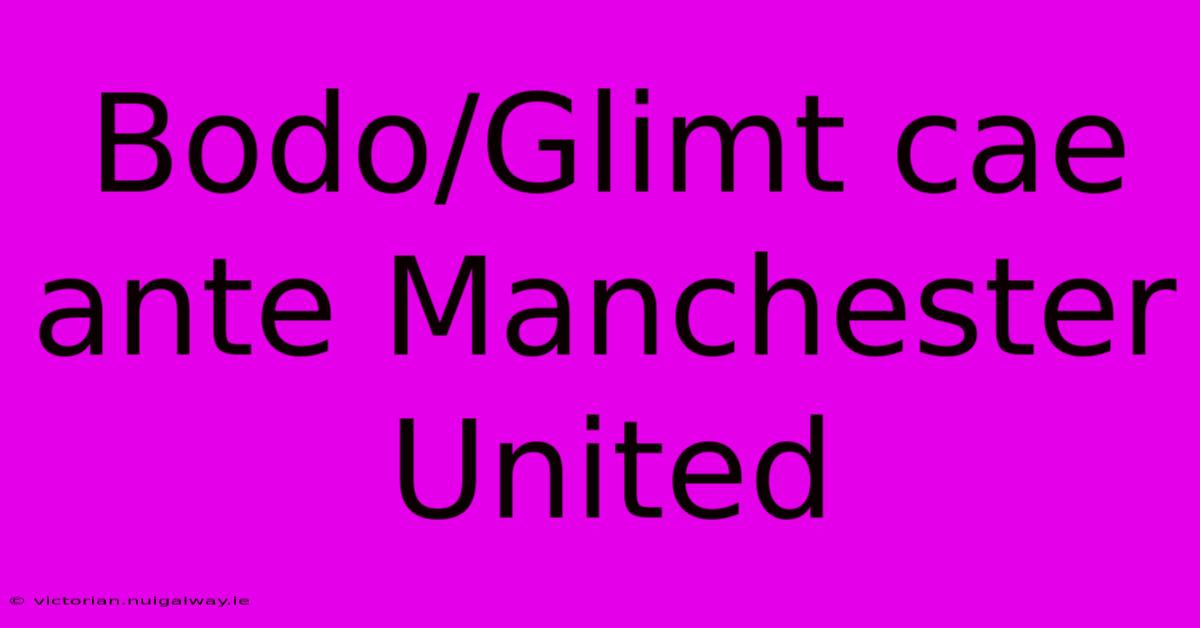 Bodo/Glimt Cae Ante Manchester United