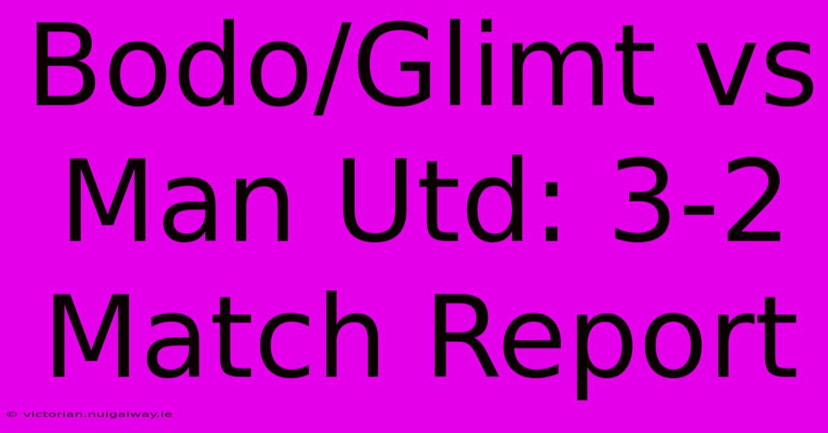 Bodo/Glimt Vs Man Utd: 3-2 Match Report