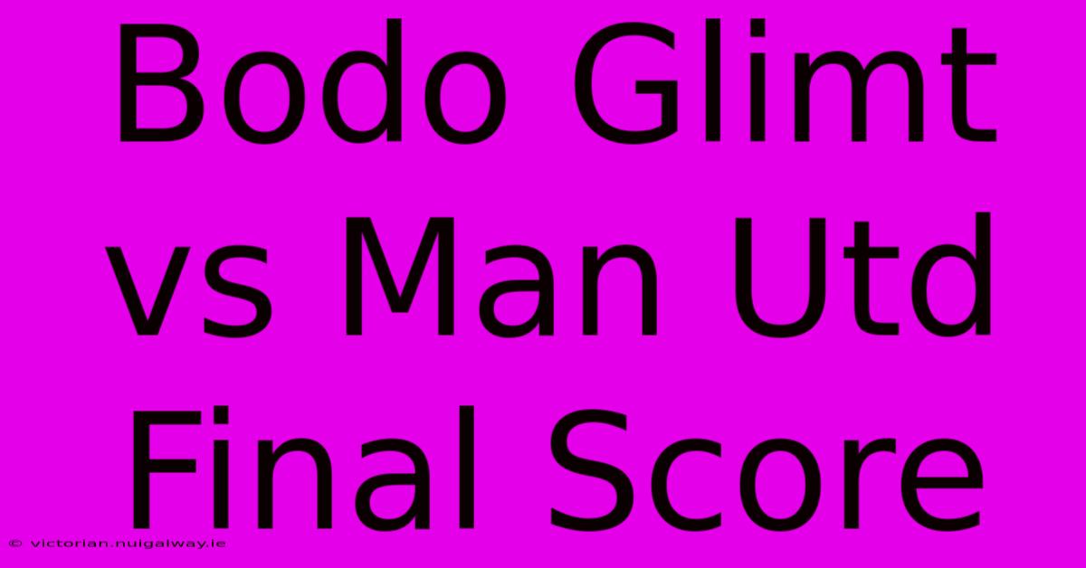 Bodo Glimt Vs Man Utd Final Score