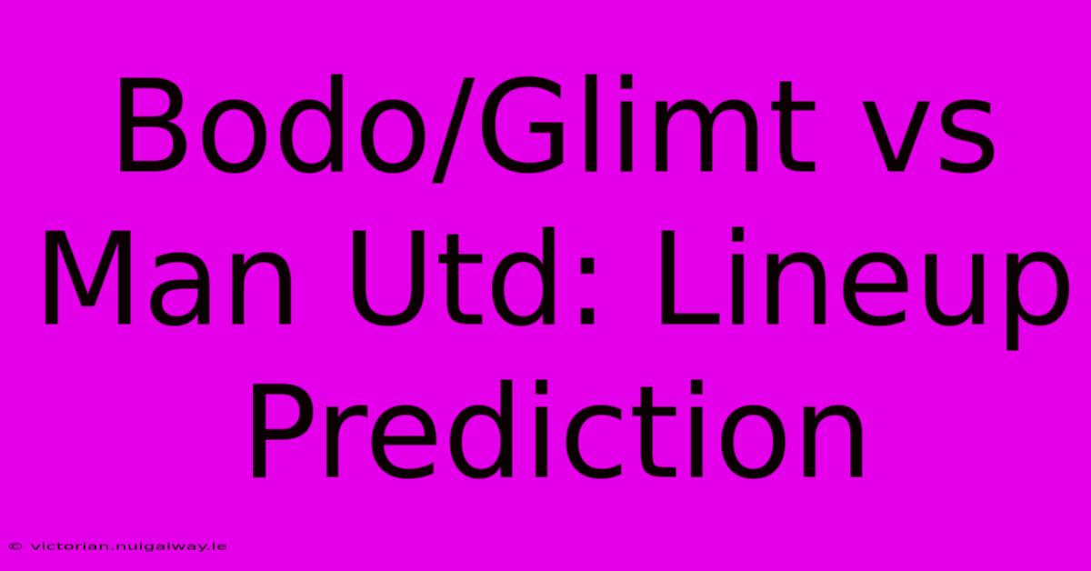 Bodo/Glimt Vs Man Utd: Lineup Prediction