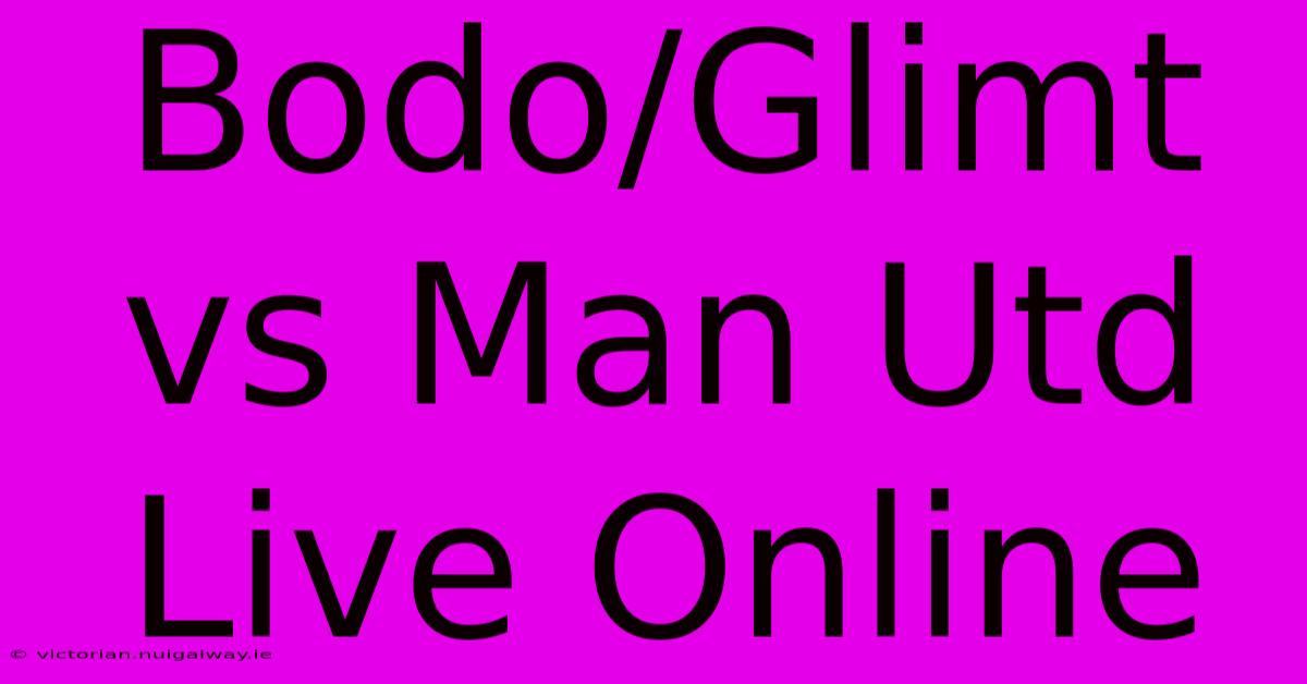 Bodo/Glimt Vs Man Utd Live Online