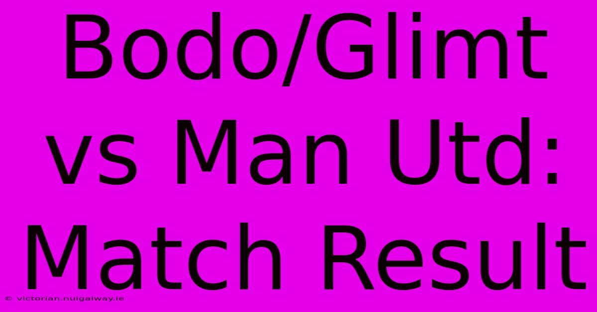 Bodo/Glimt Vs Man Utd: Match Result