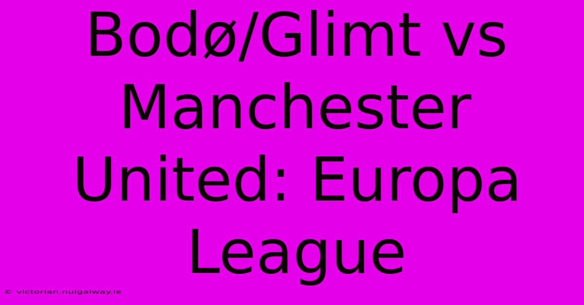 Bodø/Glimt Vs Manchester United: Europa League