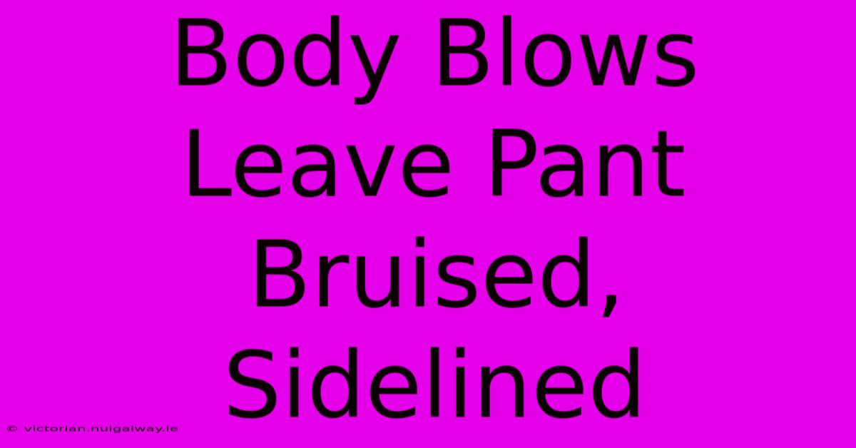 Body Blows Leave Pant Bruised, Sidelined