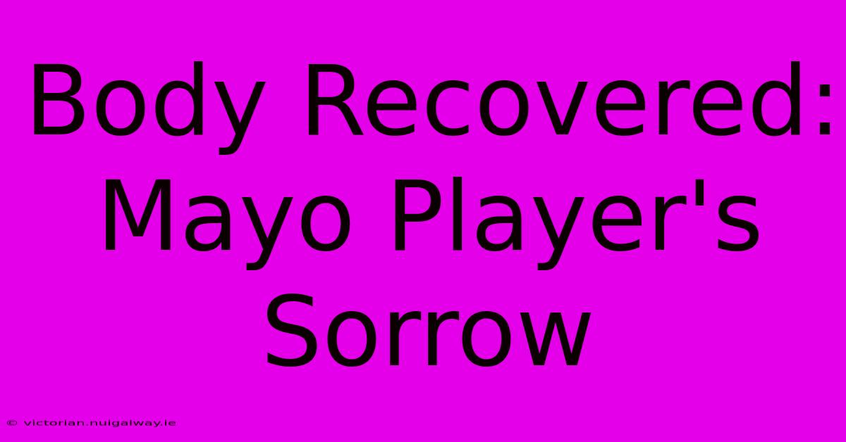 Body Recovered: Mayo Player's Sorrow