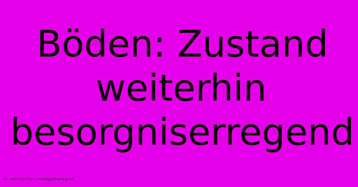 Böden: Zustand Weiterhin Besorgniserregend