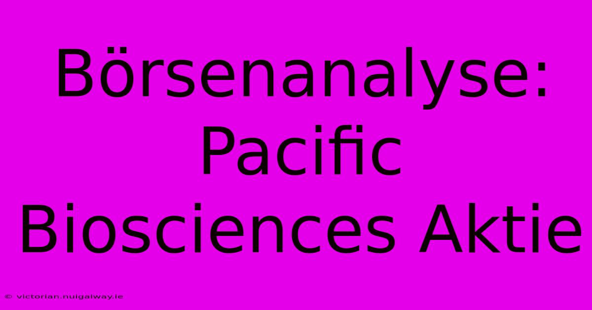 Börsenanalyse: Pacific Biosciences Aktie