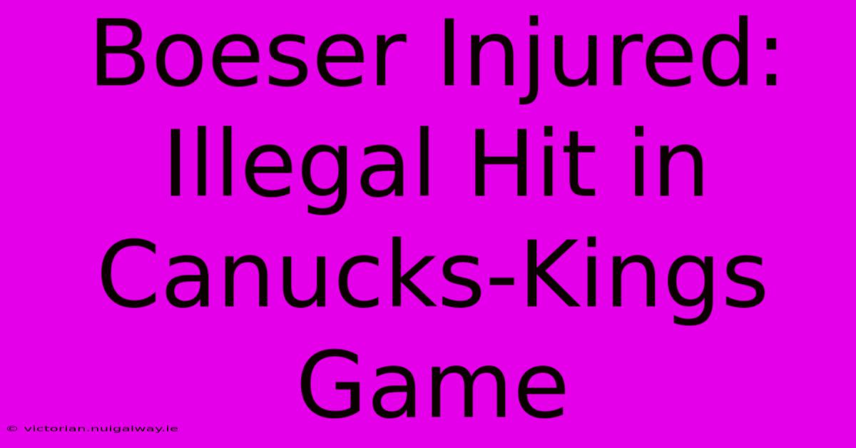 Boeser Injured: Illegal Hit In Canucks-Kings Game 