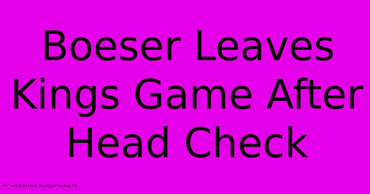 Boeser Leaves Kings Game After Head Check