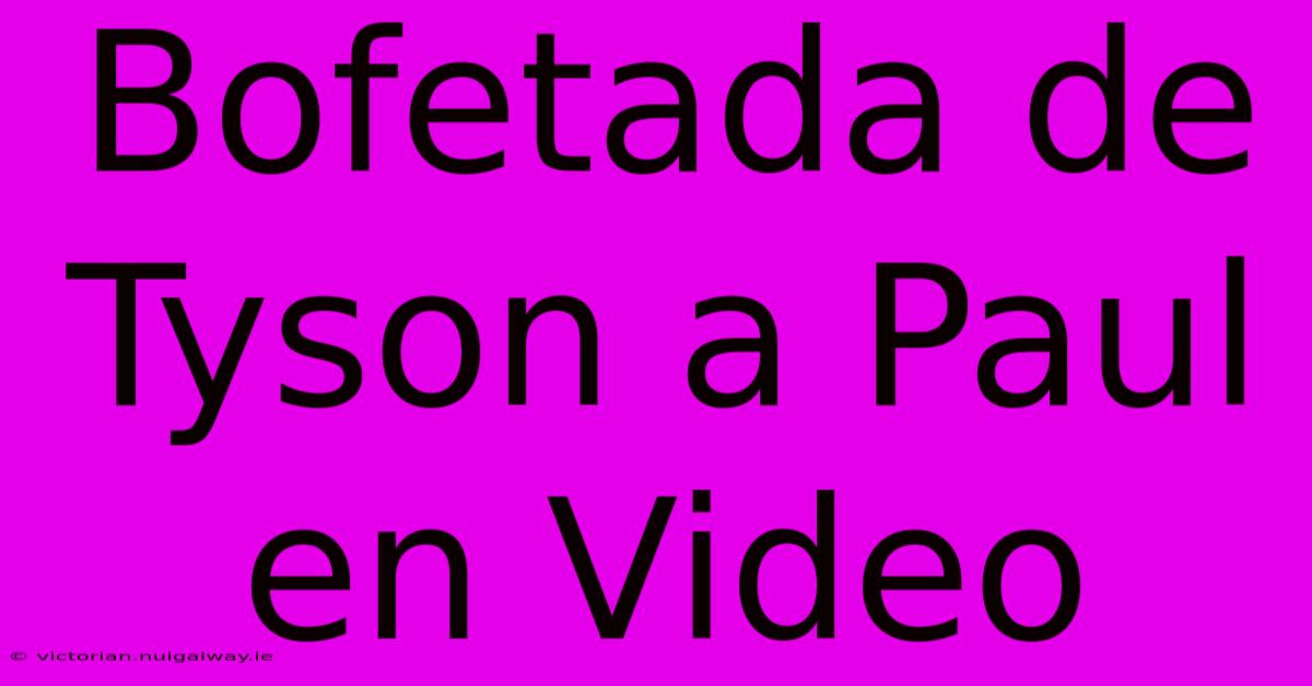 Bofetada De Tyson A Paul En Video 