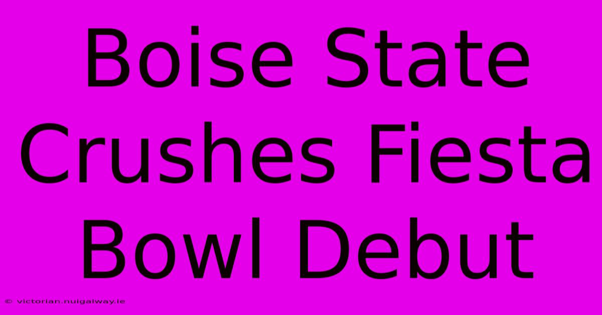 Boise State Crushes Fiesta Bowl Debut