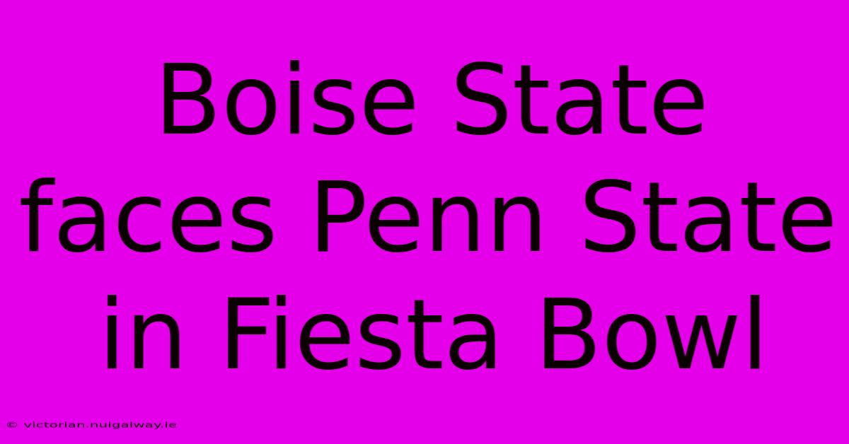 Boise State Faces Penn State In Fiesta Bowl