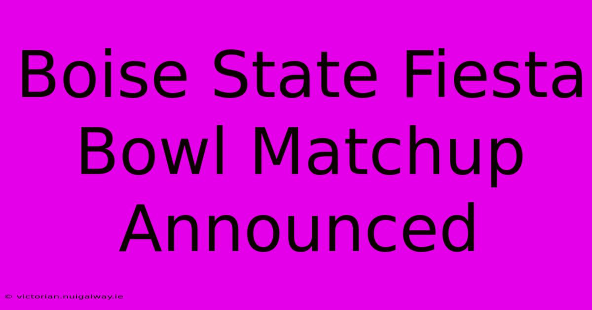 Boise State Fiesta Bowl Matchup Announced