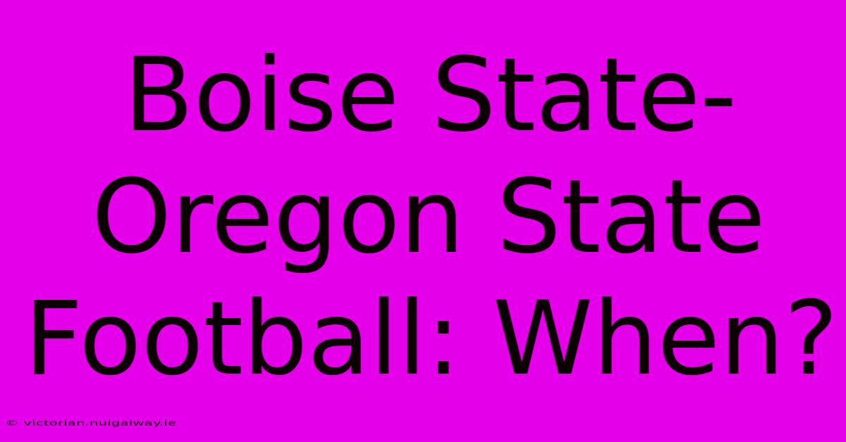 Boise State-Oregon State Football: When?