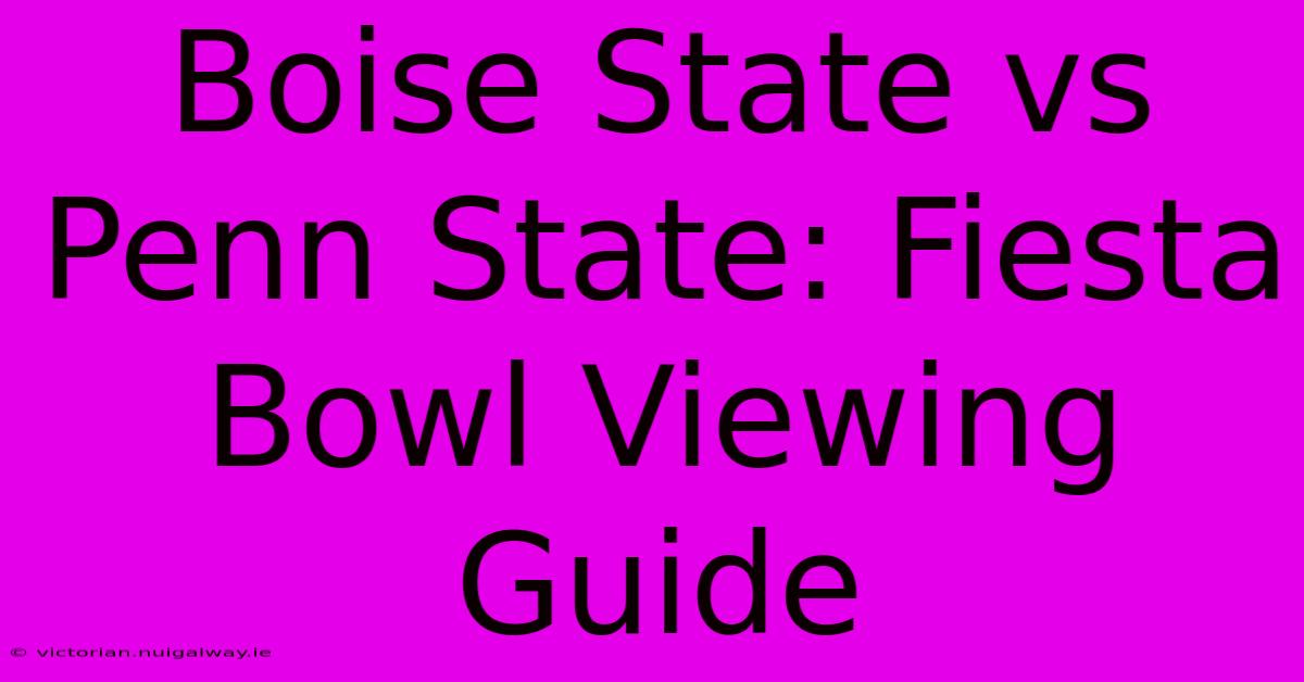 Boise State Vs Penn State: Fiesta Bowl Viewing Guide