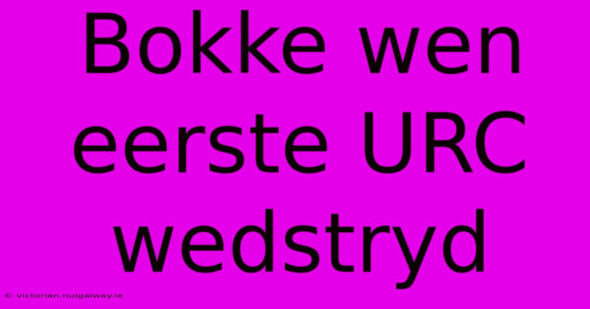 Bokke Wen Eerste URC Wedstryd