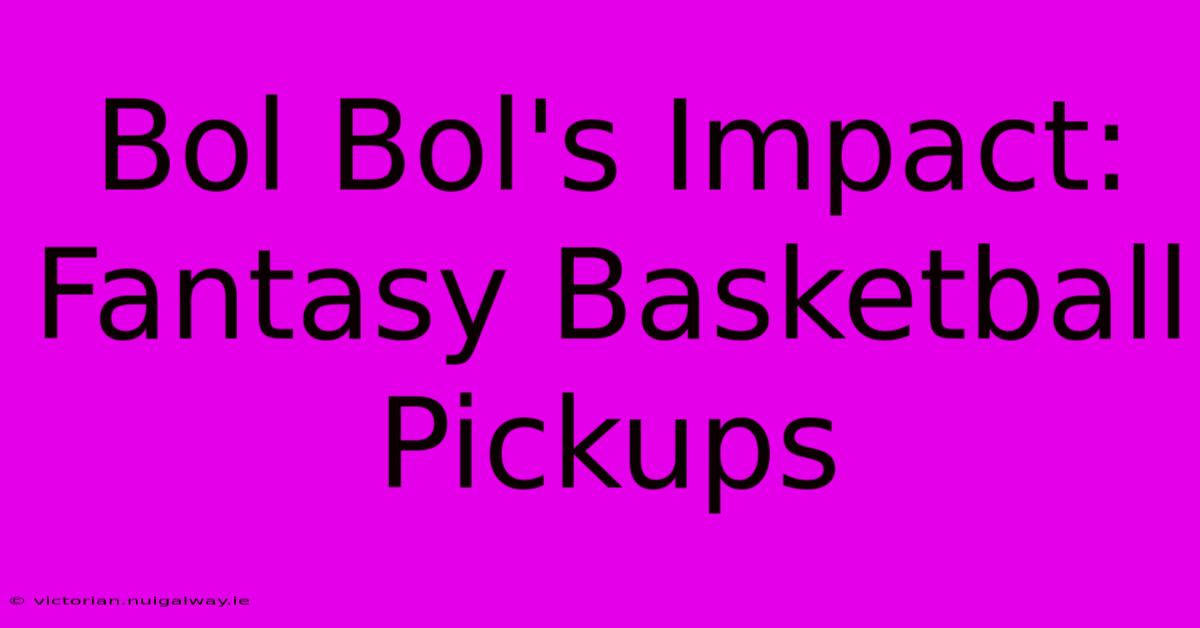 Bol Bol's Impact: Fantasy Basketball Pickups