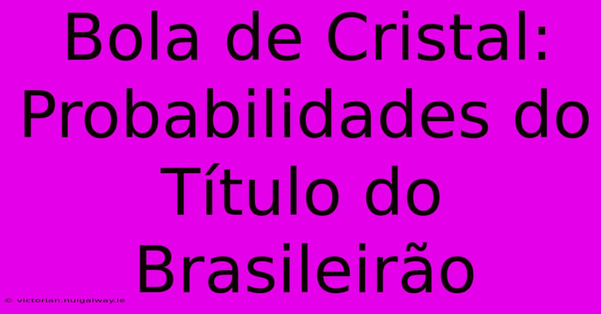 Bola De Cristal: Probabilidades Do Título Do Brasileirão