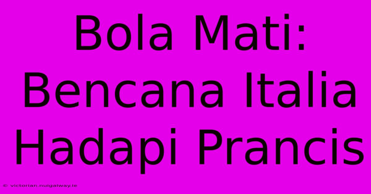 Bola Mati: Bencana Italia Hadapi Prancis