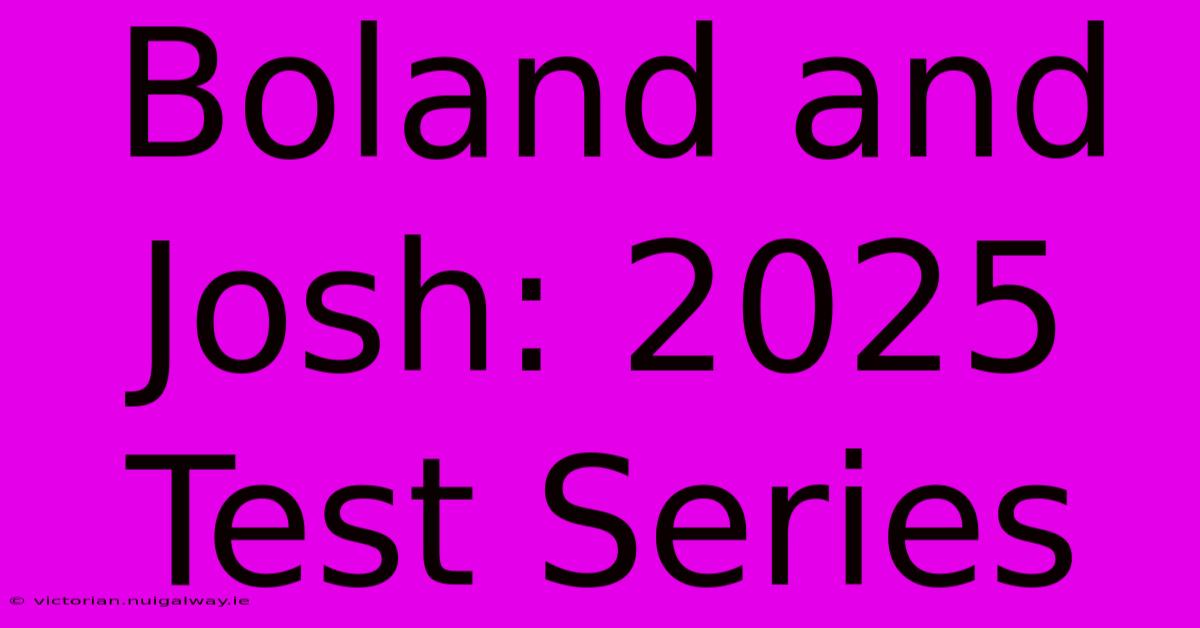 Boland And Josh: 2025 Test Series