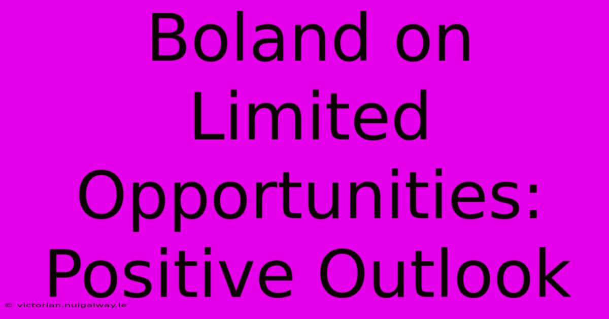 Boland On Limited Opportunities: Positive Outlook