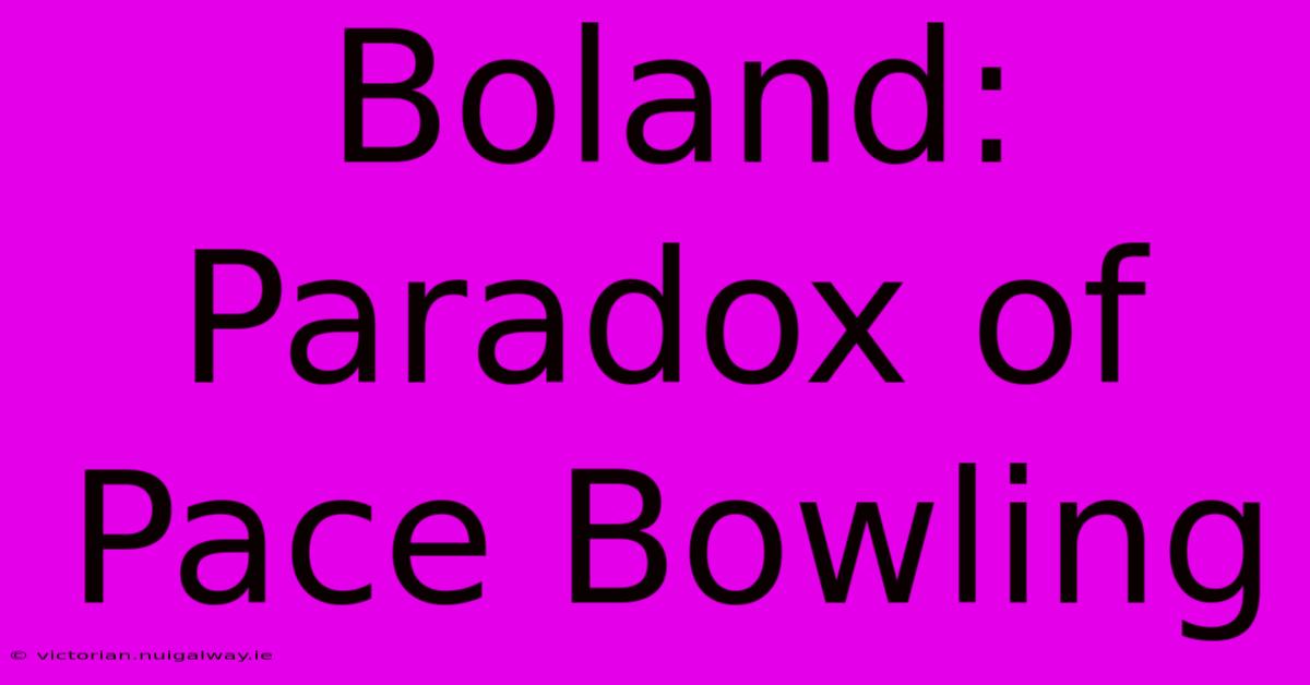 Boland: Paradox Of Pace Bowling