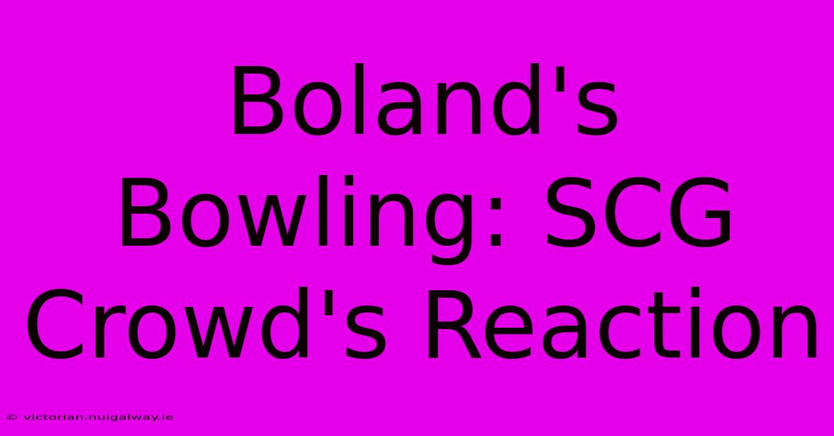 Boland's Bowling: SCG Crowd's Reaction