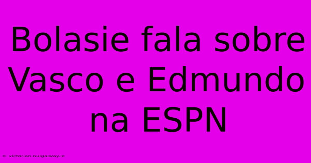 Bolasie Fala Sobre Vasco E Edmundo Na ESPN