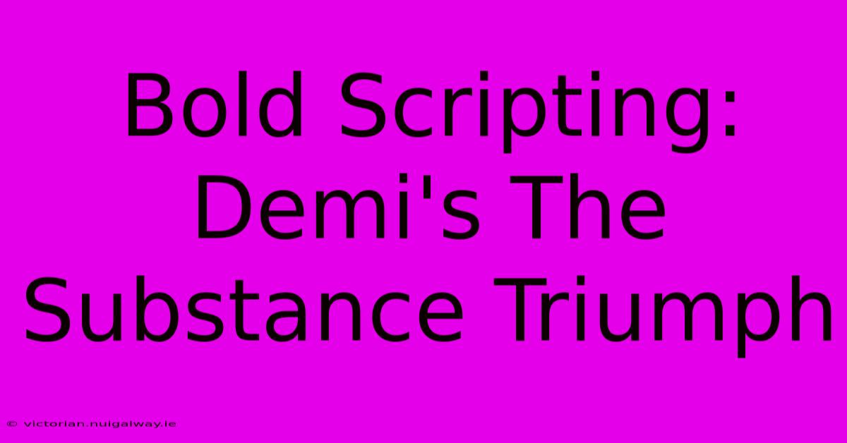 Bold Scripting: Demi's The Substance Triumph