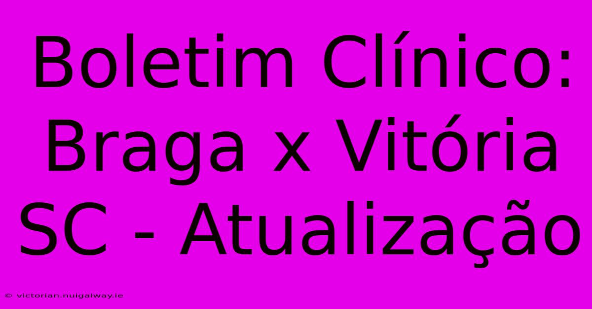 Boletim Clínico: Braga X Vitória SC - Atualização