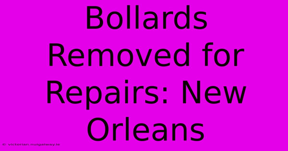 Bollards Removed For Repairs: New Orleans